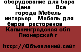 оборудование для бара › Цена ­ 80 000 - Все города Мебель, интерьер » Мебель для баров, ресторанов   . Калининградская обл.,Пионерский г.